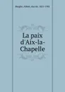 La paix d.Aix-la-Chapelle - Albert Broglie