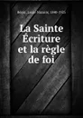 La Sainte Ecriture et la regle de foi - Louis-Nazaire Bégin