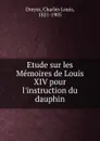 Etude sur les Memoires de Louis XIV pour l.instruction du dauphin - Charles Louis Dreyss