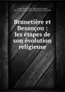 Brunetiere et Besancon : les etapes de son evolution religieuse - Pierre Fortin