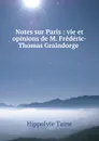 Notes sur Paris : vie et opinions de M. Frederic-Thomas Graindorge . - Taine Hippolyte