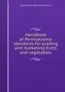 Handbook of Pennsylvania standards for grading and marketing fruits and vegetables - Pennsylvania. Dept. of Agriculture