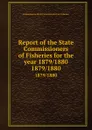 Report of the State Commissioners of Fisheries for the year 1879/1880. 1879/1880 - Pennsylvania. State Commissioners of Fisheries
