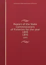 Report of the State Commissioners of Fisheries for the year 1895. 1895 - Pennsylvania. State Commissioners of Fisheries