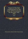 Report of the fish commisioners of the state of Pennsylvania for the year 1901. 1901 - Pennsylvania. Board of Fish Commissioners