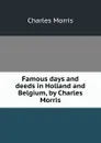 Famous days and deeds in Holland and Belgium, by Charles Morris - Morris Charles