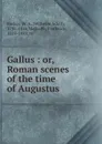 Gallus : or, Roman scenes of the time of Augustus - Wilhelm Adolf Becker