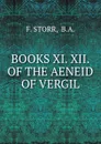 BOOKS XI. XII. OF THE AENEID OF VERGIL - F. Storr