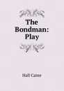 The Bondman: Play - Hall Caine