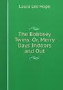 The Bobbsey Twins: Or, Merry Days Indoors and Out - Laura Lee Hope