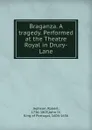 Braganza. A tragedy. Performed at the Theatre Royal in Drury-Lane - Robert Jephson