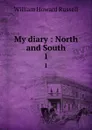 My diary : North and South. 1 - William Howard Russell