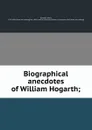 Biographical anecdotes of William Hogarth; - John Nichols