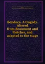 Bonduca. A tragedy. Altered from Beaumont and Fletcher, and adapted to the stage - John Fletcher