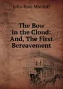 The Bow in the Cloud: And, The First Bereavement - John R. Macduff