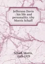 Jefferson Davis : his life and personality /cby Morris Schaff - Morris Schaff