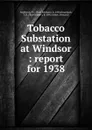 Tobacco Substation at Windsor : report for 1938 - Paul Johnson Anderson