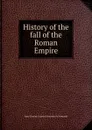 History of the fall of the Roman Empire - J. C. L. Simonde de Sismondi