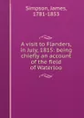 A visit to Flanders, in July, 1815: being chiefly an account of the field of Waterloo - James Simpson