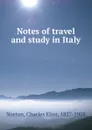 Notes of travel and study in Italy - Charles Eliot Norton