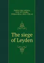 The siege of Leyden - John Lothrop Motley