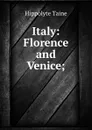 Italy: Florence and Venice; - Taine Hippolyte