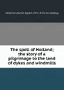 The spell of Holland; the story of a pilgrimage to the land of dykes and windmills - Burton Egbert Stevenson