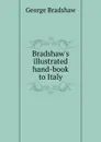 Bradshaw.s illustrated hand-book to Italy - George Bradshaw