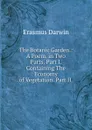 The Botanic Garden.: A Poem, in Two Parts. Part I. Containing The Economy of Vegetation. Part II . - Erasmus Darwin