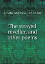 The strayed reveller, and other poems - Matthew Arnold