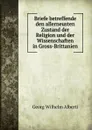 Briefe betreffende den allerneusten Zustand der Religion und der Wissenschaften in Gross-Brittanien - Georg Wilhelm Alberti