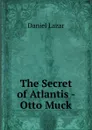 The Secret of Atlantis - Otto Muck - Daniel Lazar