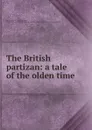 The British partizan: a tale of the olden time - Mary Elizabeth Moragne Davis