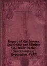 Report of the Sonora Exploring and Mining Co., made to the Stockholders, September, 1857 - Sonora Exploring and Mining