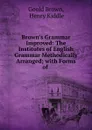 Brown.s Grammar Improved: The Institutes of English Grammar Methodically Arranged; with Forms of . - Goold Brown