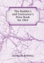 The Builder.s and Contractor.s Price Book for 1864 - George R. Burnell