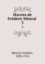 OEuvres de Frederic Mistral . 3 - Frédéric Mistral