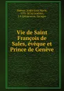 Vie de Saint Francois de Sales, eveque et Prince de Geneve - André Jean Marie Hamon