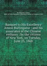 Banquet to His Excellency Anson Burlingame : and his associates of the Chinese embassy : by the citizens of New York, on Tuesday, June 23, 1868 - Anson Burlingame