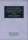 Choix de lettres d.Eugene Burnouf, 1825-1852. Suivi d.une bibliographie - Eugène Burnouf