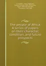 The people of Africa. A series of papers on their character, condition, and future prospects - Henry M. Schieffelin