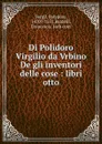 Di Polidoro Virgilio da Vrbino De gli inventori delle cose : libri otto - Polydore Vergil