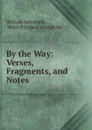 By the Way: Verses, Fragments, and Notes - William Allingham