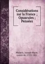 Considerations sur la France ; Opuscules ; Pensees - Joseph Marie Maistre