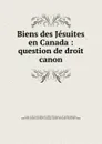 Biens des Jesuites en Canada : question de droit canon - Arthur Edward Jones