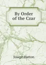 By Order of the Czar - Joseph Hatton