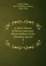 A Select library of Nicene and post-Nicene fathers of the Christian church. 4 - Philip Schaff