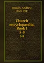 Church encyclopaedia, Book I. 5-8 - Andrew Jenson