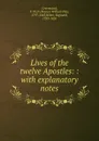 Lives of the twelve Apostles: : with explanatory notes. - Francis William Pitt Greenwood