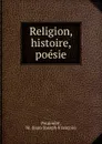 Religion, histoire, poesie - Jean-Joseph-François Poujoulat